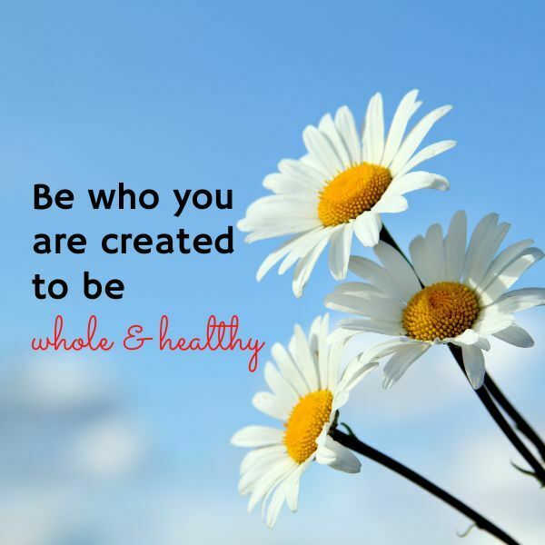 Be who you are created to be
whole & healthy