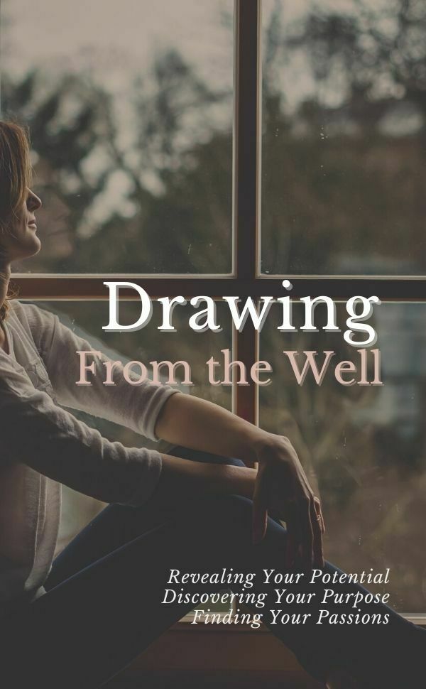 Drawing From the Well
Revealing Your Potential
Discovering Your Purpose
Finding Your Passions
